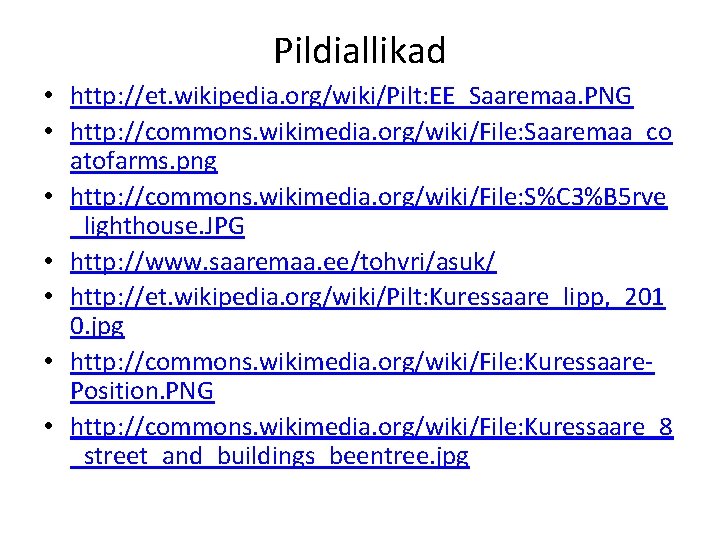 Pildiallikad • http: //et. wikipedia. org/wiki/Pilt: EE_Saaremaa. PNG • http: //commons. wikimedia. org/wiki/File: Saaremaa_co