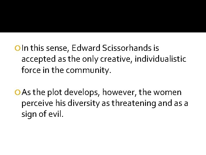  In this sense, Edward Scissorhands is accepted as the only creative, individualistic force