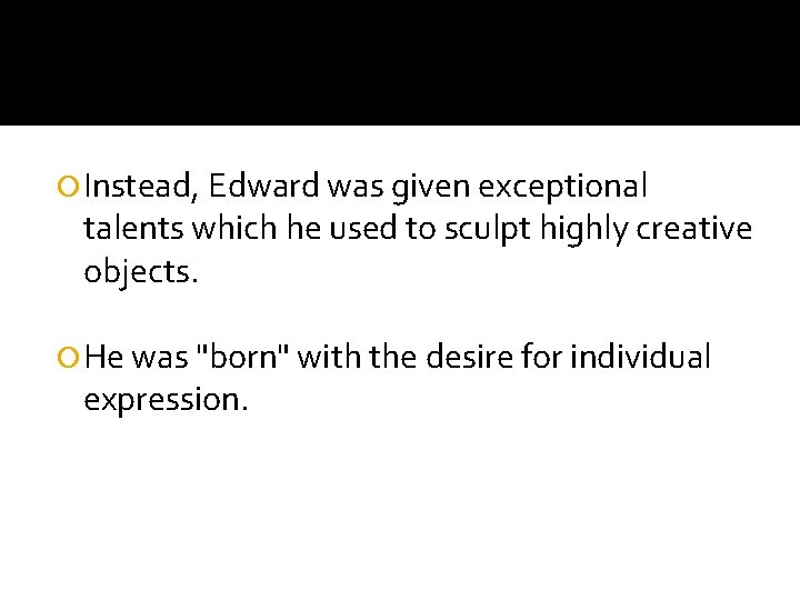  Instead, Edward was given exceptional talents which he used to sculpt highly creative
