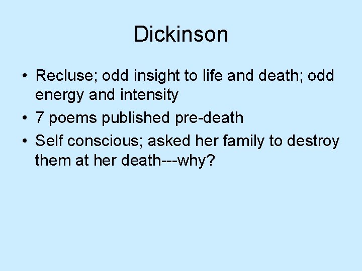 Dickinson • Recluse; odd insight to life and death; odd energy and intensity •