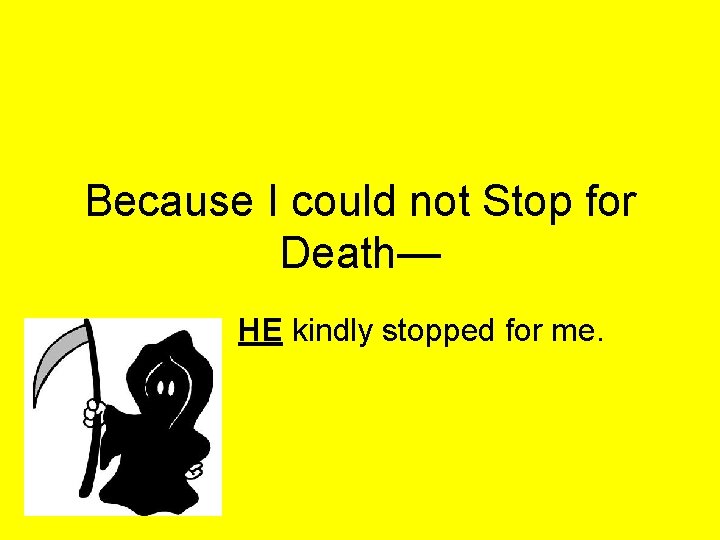 Because I could not Stop for Death— HE kindly stopped for me. 
