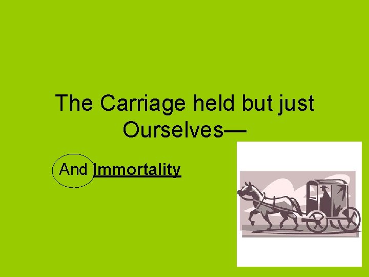 The Carriage held but just Ourselves— And Immortality 