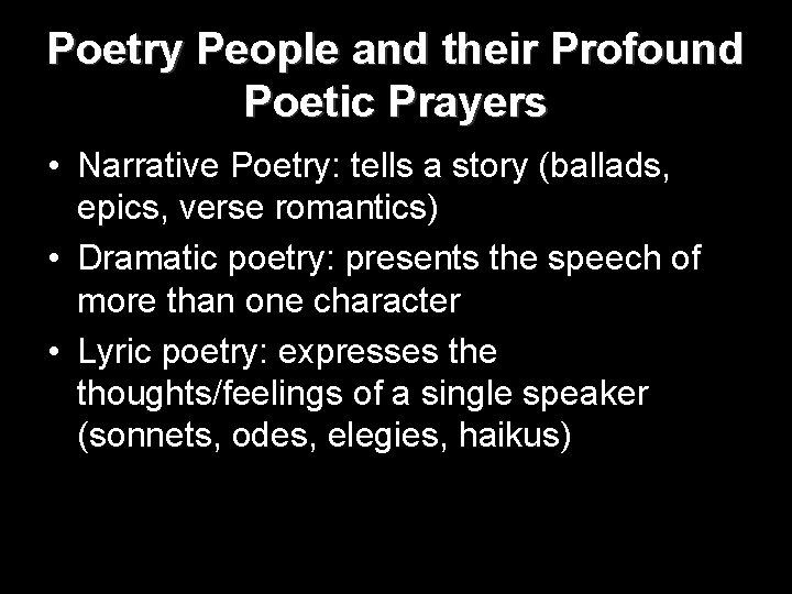 Poetry People and their Profound Poetic Prayers • Narrative Poetry: tells a story (ballads,
