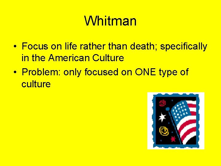 Whitman • Focus on life rather than death; specifically in the American Culture •