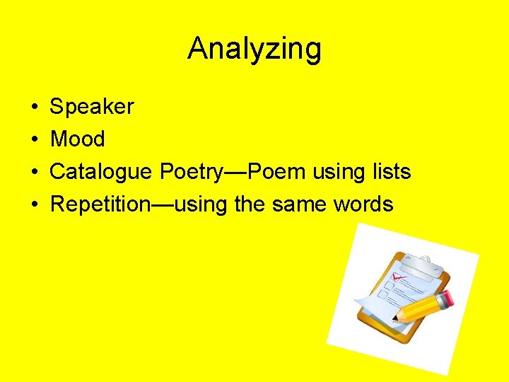 Analyzing • • Speaker Mood Catalogue Poetry—Poem using lists Repetition—using the same words 