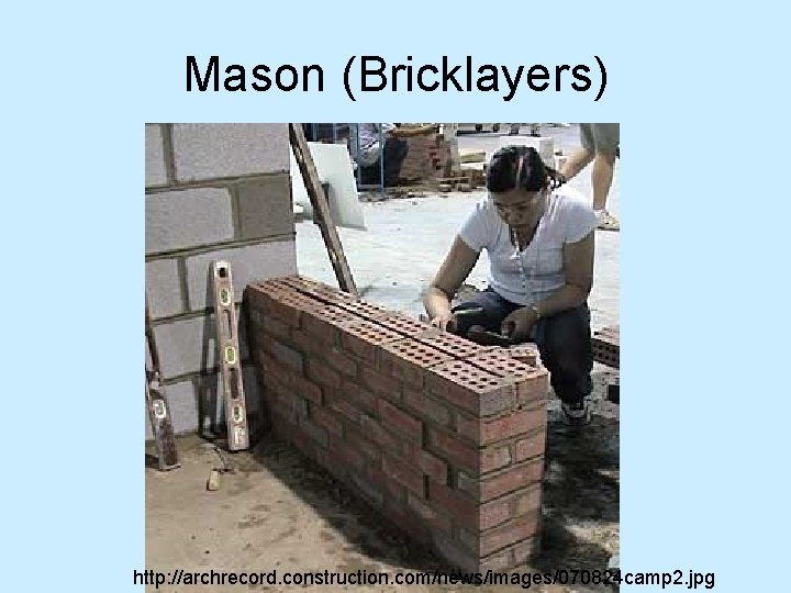 Mason (Bricklayers) http: //archrecord. construction. com/news/images/070824 camp 2. jpg 