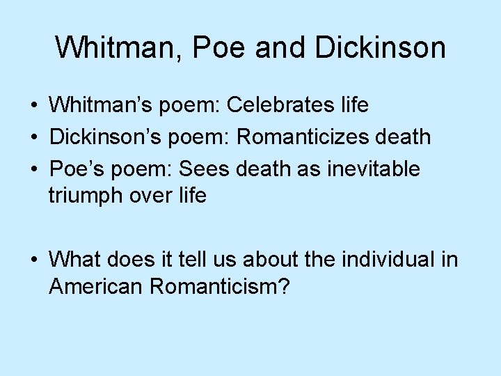 Whitman, Poe and Dickinson • Whitman’s poem: Celebrates life • Dickinson’s poem: Romanticizes death