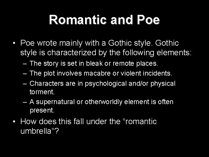 Romantic and Poe • Poe wrote mainly with a Gothic style is characterized by