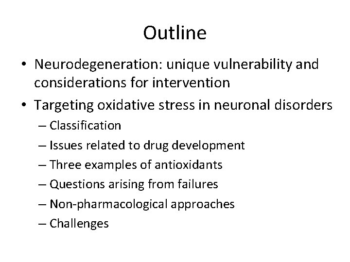 Outline • Neurodegeneration: unique vulnerability and considerations for intervention • Targeting oxidative stress in