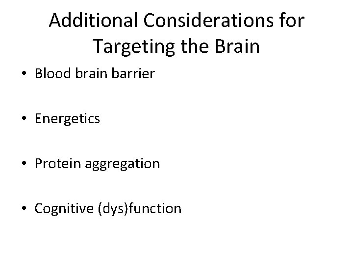 Additional Considerations for Targeting the Brain • Blood brain barrier • Energetics • Protein