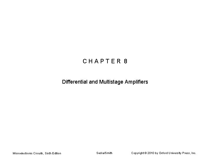 CHAPTER 8 Differential and Multistage Amplifiers Microelectronic Circuits, Sixth Edition Sedra/Smith Copyright © 2010