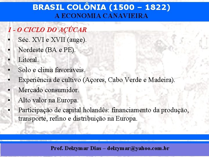 BRASIL COLÔNIA (1500 – 1822) A ECONOMIA CANAVIEIRA 1 - O CICLO DO AÇÚCAR