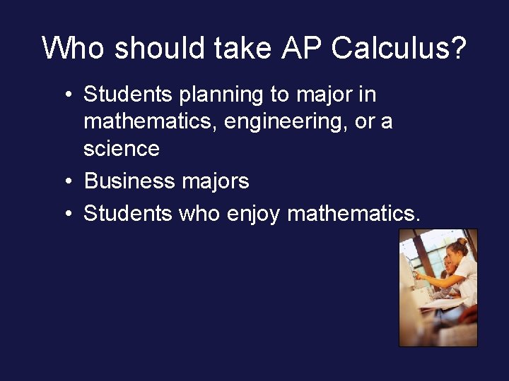 Who should take AP Calculus? • Students planning to major in mathematics, engineering, or