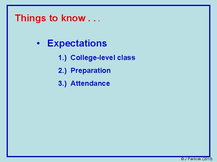 Things to know. . . • Expectations 1. ) College-level class 2. ) Preparation