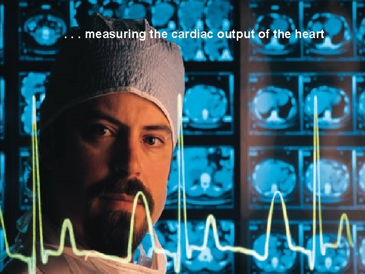 . . . measuring the cardiac output of the heart 