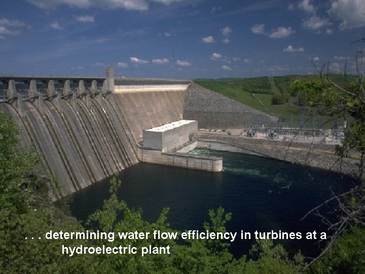 . . . determining water flow efficiency in turbines at a hydroelectric plant 