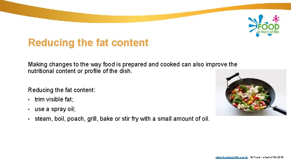 Reducing the fat content Making changes to the way food is prepared and cooked