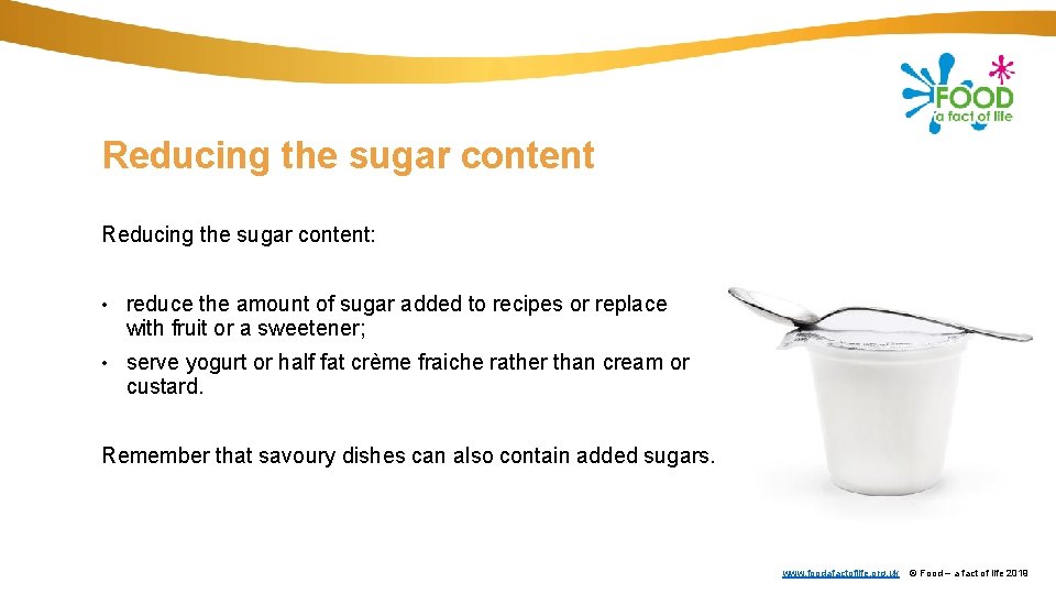 Reducing the sugar content: • reduce the amount of sugar added to recipes or