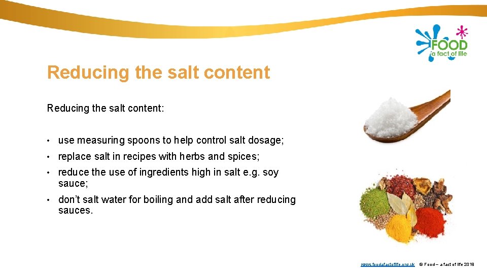 Reducing the salt content: • use measuring spoons to help control salt dosage; •