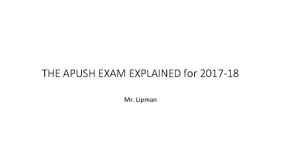 THE APUSH EXAM EXPLAINED for 2017 -18 Mr. Lipman 