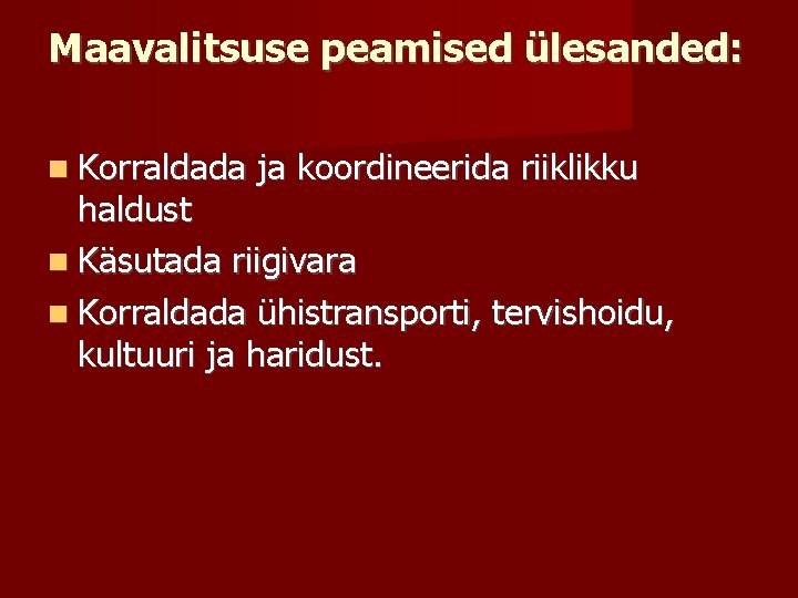 Maavalitsuse peamised ülesanded: Korraldada ja koordineerida riiklikku haldust Käsutada riigivara Korraldada ühistransporti, tervishoidu, kultuuri