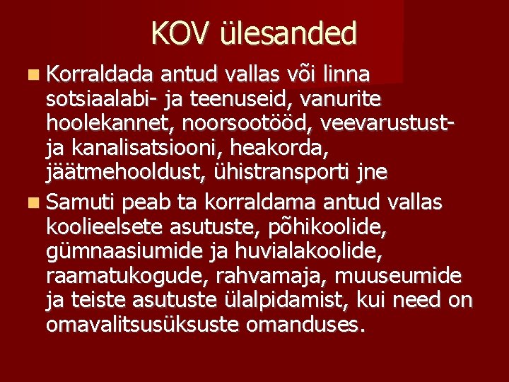 KOV ülesanded Korraldada antud vallas või linna sotsiaalabi- ja teenuseid, vanurite hoolekannet, noorsootööd, veevarustust-