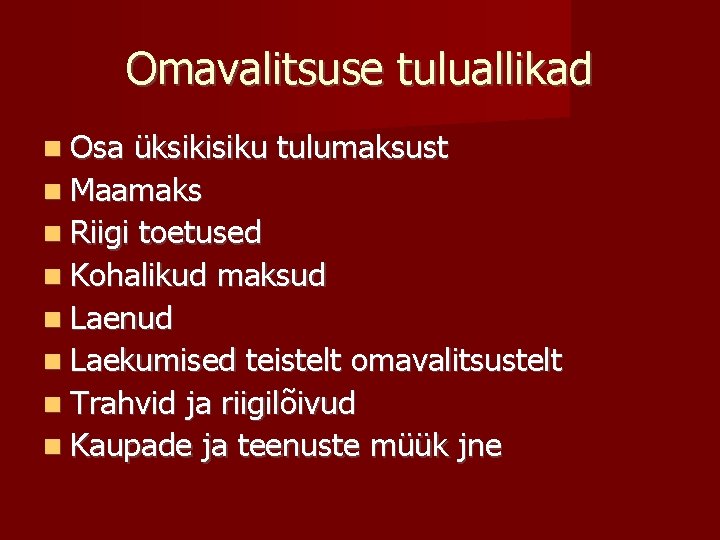 Omavalitsuse tuluallikad Osa üksikisiku tulumaksust Maamaks Riigi toetused Kohalikud maksud Laenud Laekumised teistelt omavalitsustelt