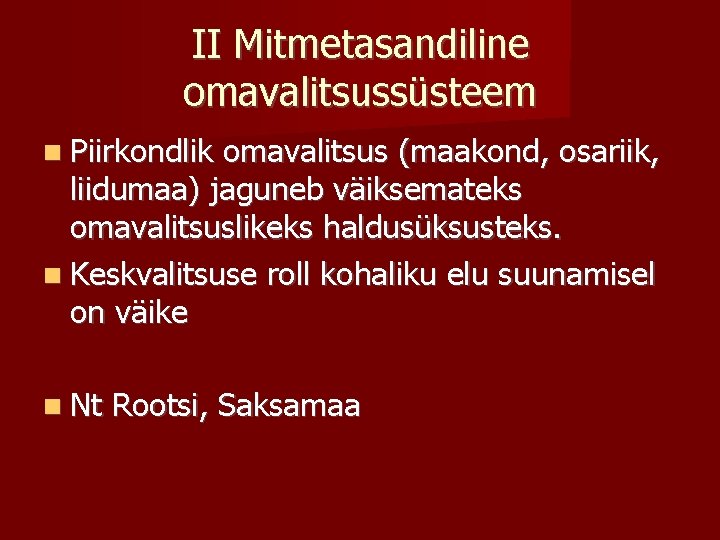 II Mitmetasandiline omavalitsussüsteem Piirkondlik omavalitsus (maakond, osariik, liidumaa) jaguneb väiksemateks omavalitsuslikeks haldusüksusteks. Keskvalitsuse roll