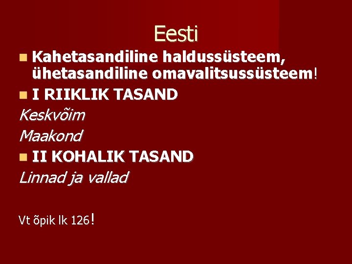 Eesti Kahetasandiline haldussüsteem, ühetasandiline omavalitsussüsteem! I RIIKLIK TASAND Keskvõim Maakond II KOHALIK TASAND Linnad