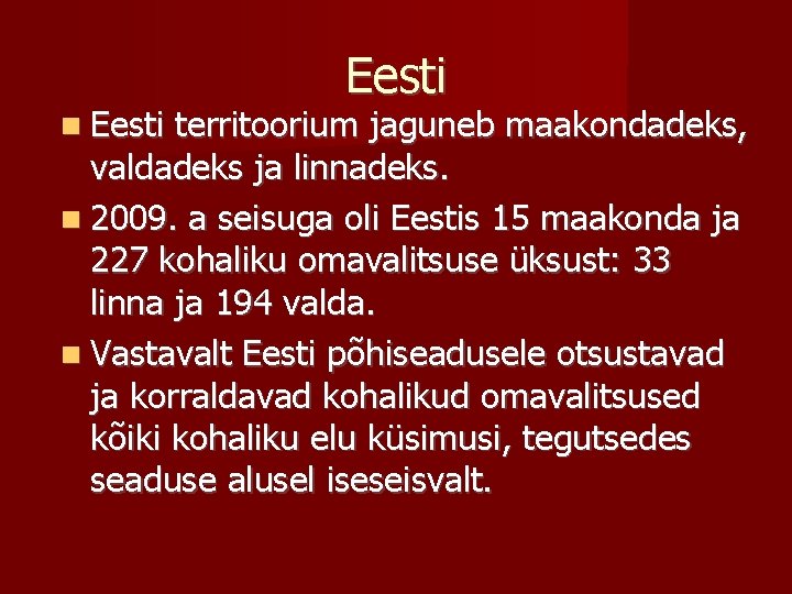 Eesti territoorium jaguneb maakondadeks, valdadeks ja linnadeks. 2009. a seisuga oli Eestis 15 maakonda