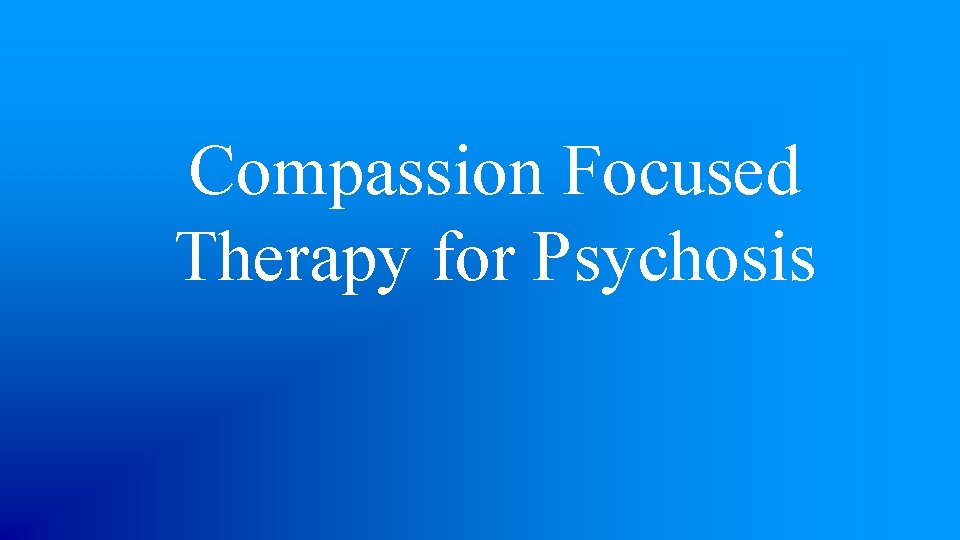 Compassion Focused Therapy for Psychosis 