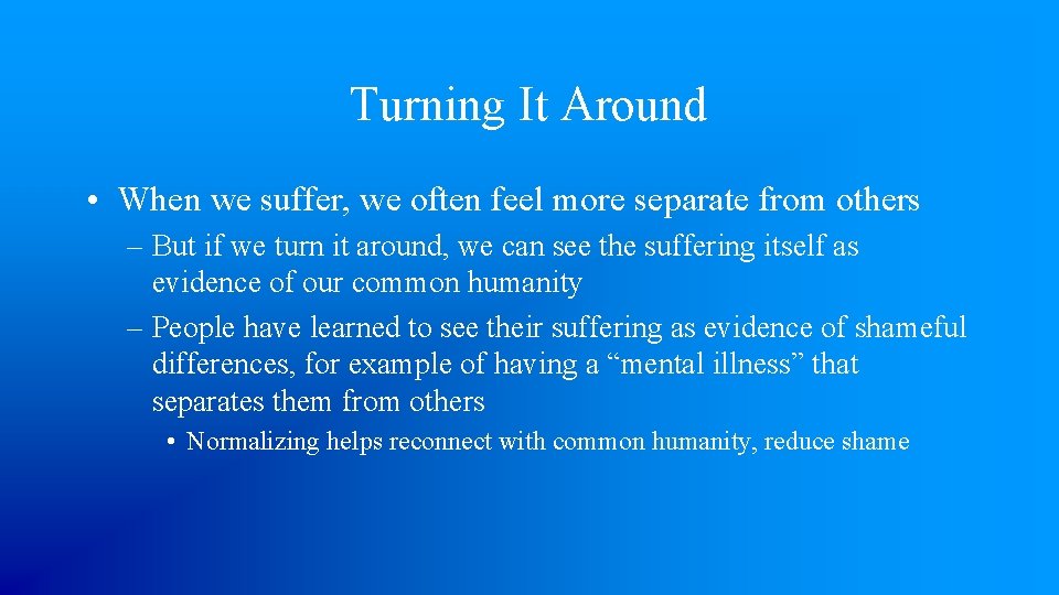 Turning It Around • When we suffer, we often feel more separate from others