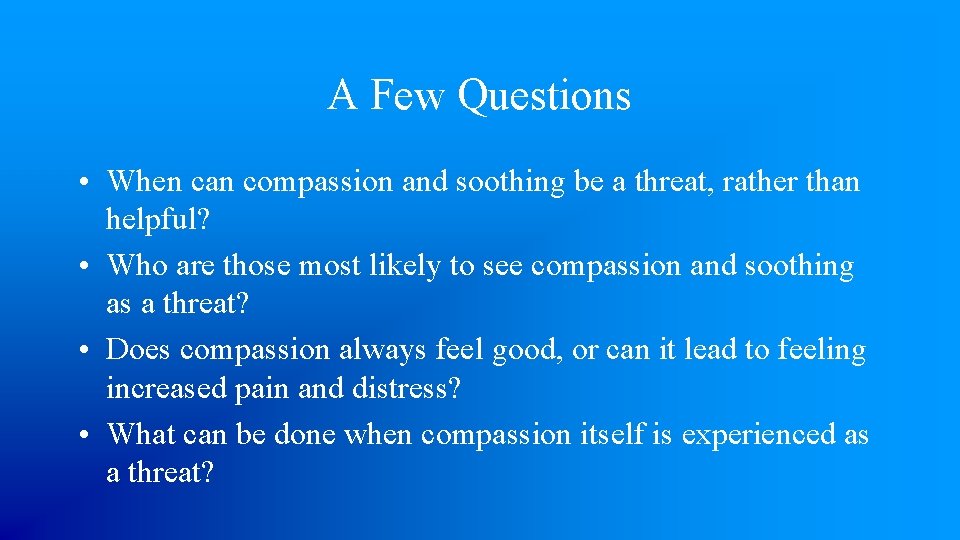 A Few Questions • When can compassion and soothing be a threat, rather than