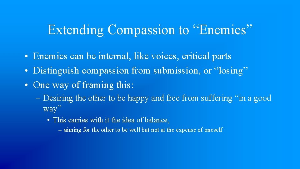 Extending Compassion to “Enemies” • Enemies can be internal, like voices, critical parts •