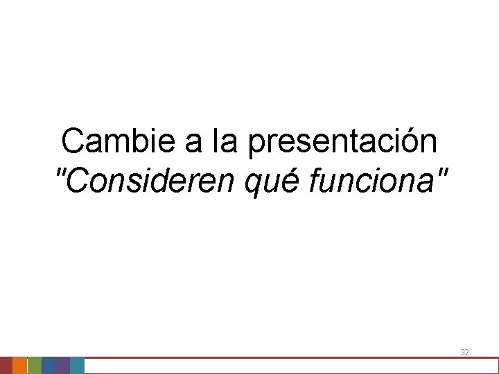 Cambie a la presentación "Consideren qué funciona" 32 