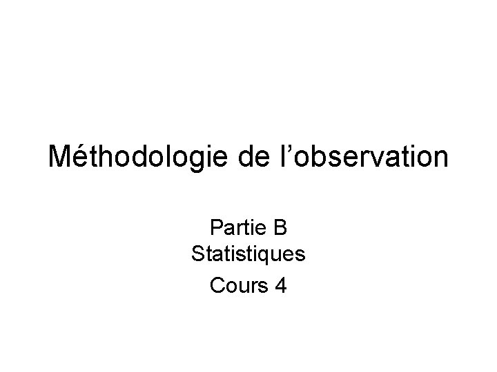 Méthodologie de l’observation Partie B Statistiques Cours 4 