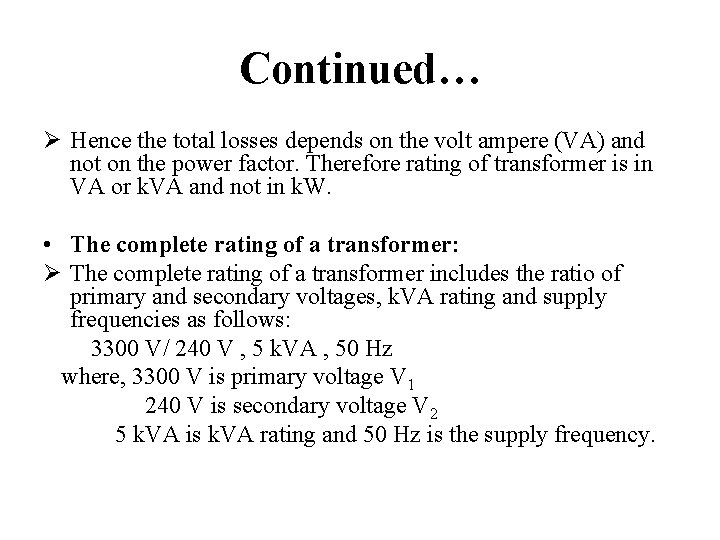 Continued… Ø Hence the total losses depends on the volt ampere (VA) and not