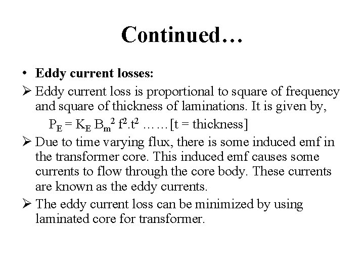 Continued… • Eddy current losses: Ø Eddy current loss is proportional to square of