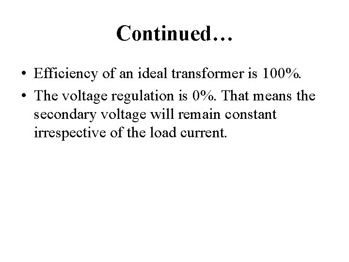 Continued… • Efficiency of an ideal transformer is 100%. • The voltage regulation is