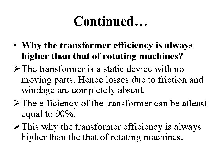 Continued… • Why the transformer efficiency is always higher than that of rotating machines?