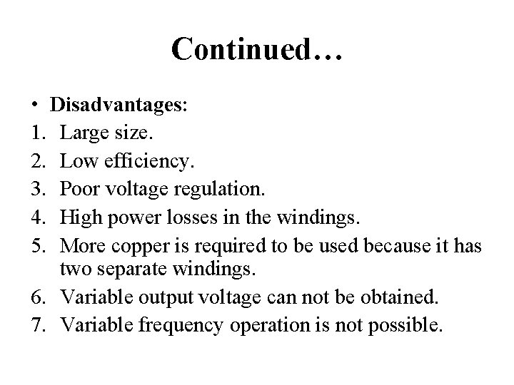 Continued… • Disadvantages: 1. Large size. 2. Low efficiency. 3. Poor voltage regulation. 4.