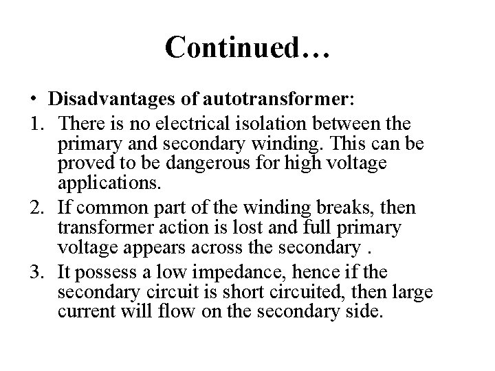 Continued… • Disadvantages of autotransformer: 1. There is no electrical isolation between the primary