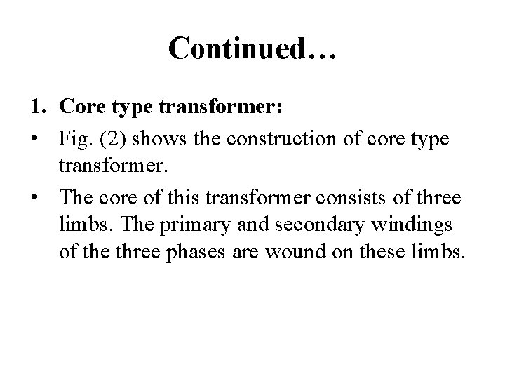 Continued… 1. Core type transformer: • Fig. (2) shows the construction of core type