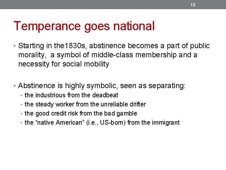12 Temperance goes national • Starting in the 1830 s, abstinence becomes a part