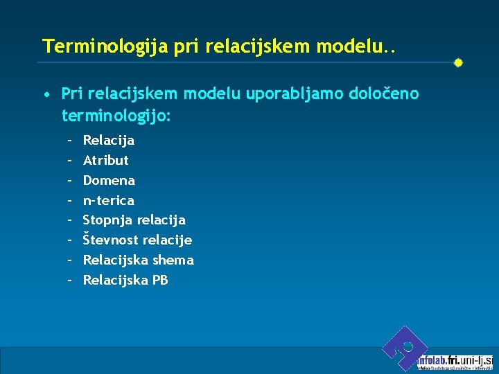 Terminologija pri relacijskem modelu. . • Pri relacijskem modelu uporabljamo določeno terminologijo: – –