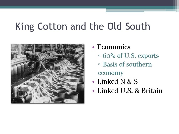 King Cotton and the Old South • Economics ▫ 60% of U. S. exports