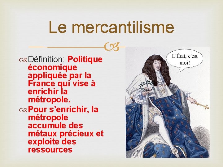 Le mercantilisme Définition: Politique économique appliquée par la France qui vise à enrichir la