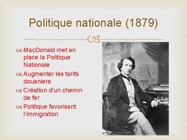 Politique nationale (1879) Mac. Donald met en place la Politique Nationale Augmenter les tarifs