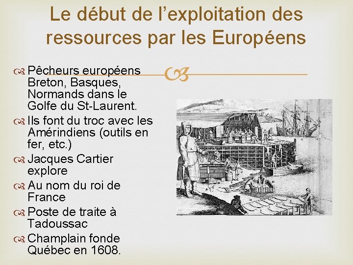 Le début de l’exploitation des ressources par les Européens Pêcheurs européens Breton, Basques, Normands
