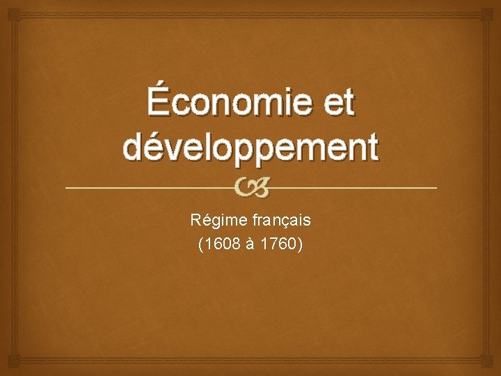 Économie et développement Régime français (1608 à 1760) 